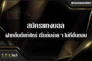 สมัครแทงบอล UFABET365 ฝากขั้นต่ำเท่าไหร่ เริ่มต้นง่ายๆ ไม่กี่ขั้นตอน