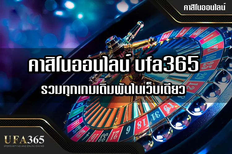 คาสิโนออนไลน์ ufa365 รวมทุกเกมเดิมพันในเว็บเดียว