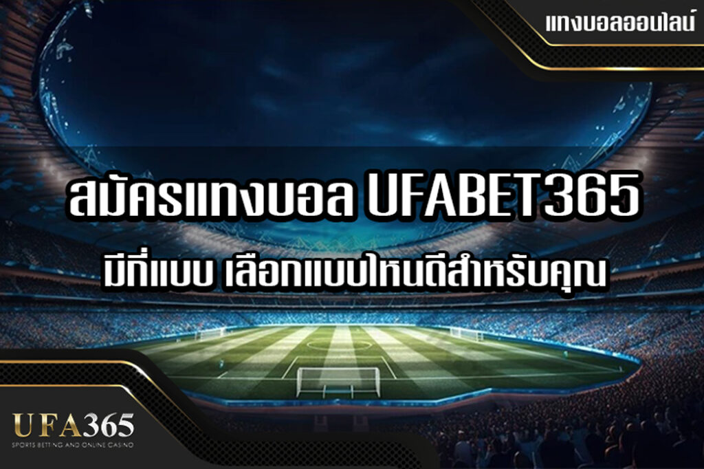 สมัครแทงบอล กับ UFABET365 มีกี่แบบ